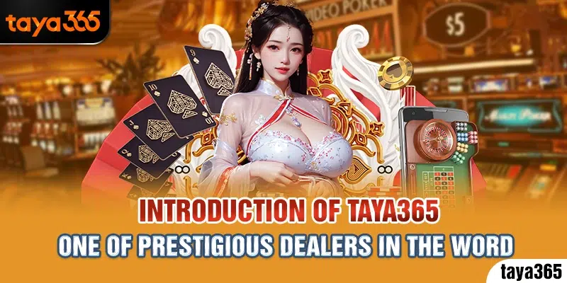 Introduction of Taya365 - One of prestigious dealers in the world
